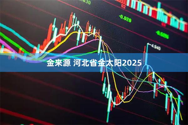 金来源 河北省金太阳2025